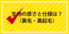 生地の厚さと仕様は？（裏毛・裏起毛）